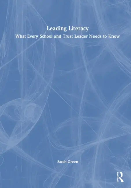 Leading Literacy: What Every School and Trust Leader Needs to Know by Sarah Green