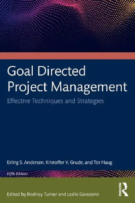 Goal Directed Project Management: Effective Techniques and Strategies by Erling S. Andersen