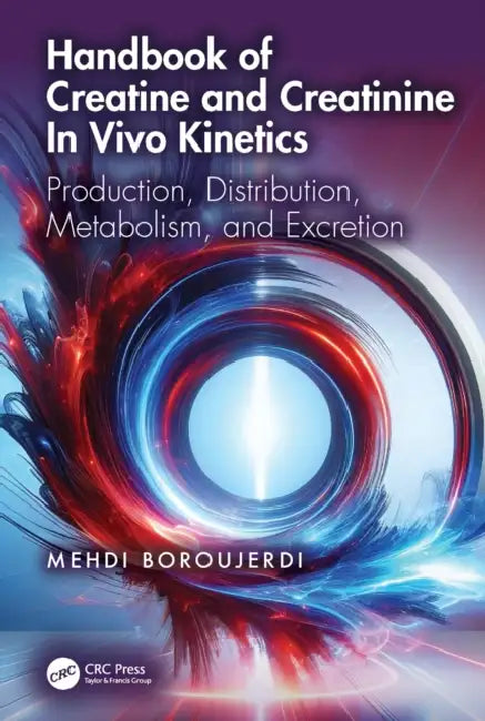 Handbook of Creatine and Creatinine In Vivo Kinetics: Production, Distribution, Metabolism, and Excretion by Mehdi Boroujerdi