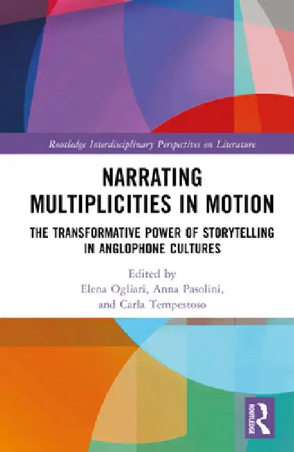 Narrating Multiplicities in Motion: The Transformative Power of Storytelling in Anglophone Cultures by Elena Ogliari