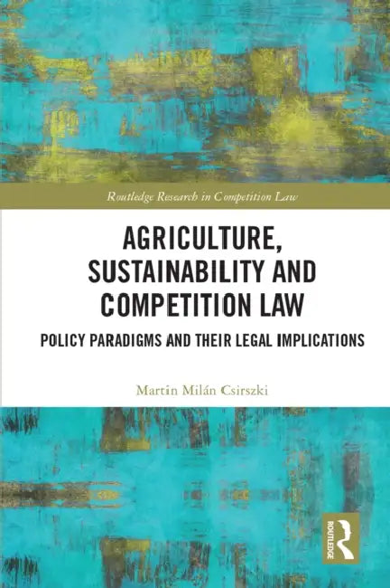 Agriculture, Sustainability and Competition Law by Martin Milán Csirszki