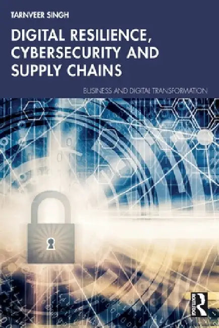 Digital Resilience, Cybersecurity and Supply Chains by Tarnveer Singh