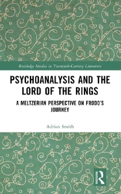 Psychoanalysis and the Lord of the Rings: A Meltzerian Perspective on Frodo's Journey by Adrian Smith