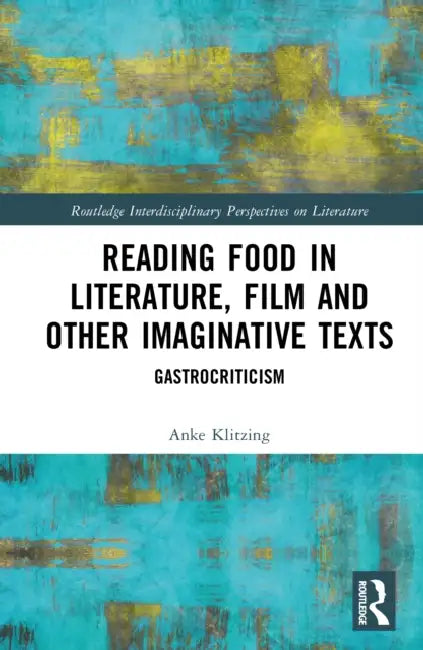 Reading Food in Literature, Film and Other Imaginative Texts by Anke Klitzing