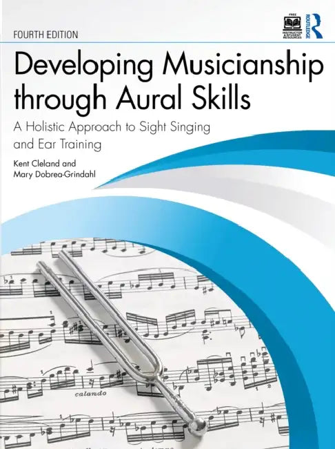 Developing Musicianship Through Aural Skills: A Holistic Approach to Sight Singing and Ear Training by Kent D. Cleland