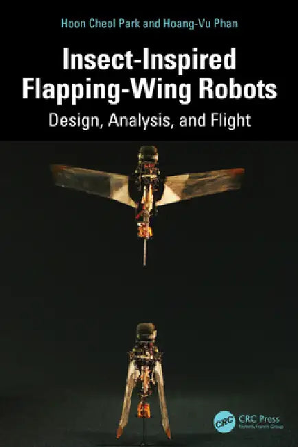 Insect-Inspired Flapping-Wing Robots: Design, Analysis, and Flight by Hoon Cheol Park