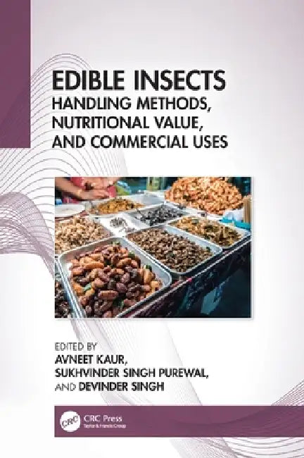 Edible Insects: Handling Methods, Nutritional Value, and Commercial Uses by Avneet Kaur, Sukhvinder Singh Purewal, Devinder Singh