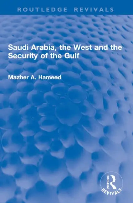 Saudi Arabia, the West and the Security of the Gulf by Mazher A. Hameed