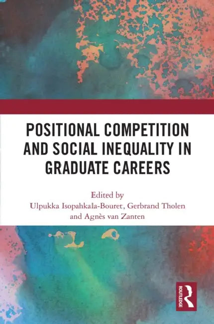 Positional Competition and Social Inequality in Graduate Careers by Ulpukka Isopahkala-Bouret