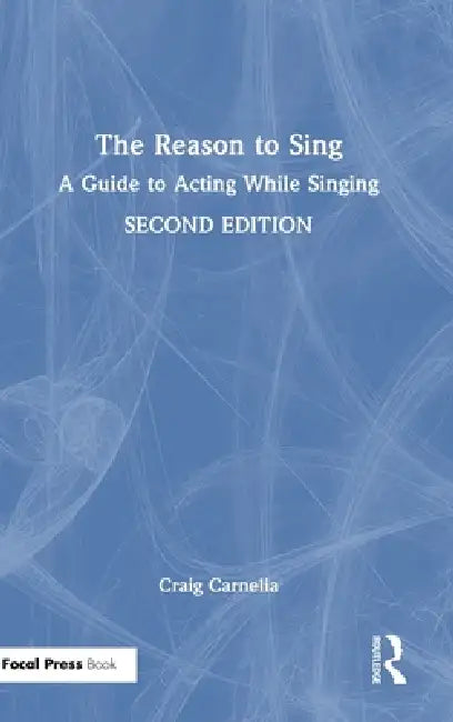 The Reason to Sing: A Guide to Acting While Singing by Craig Carnelia