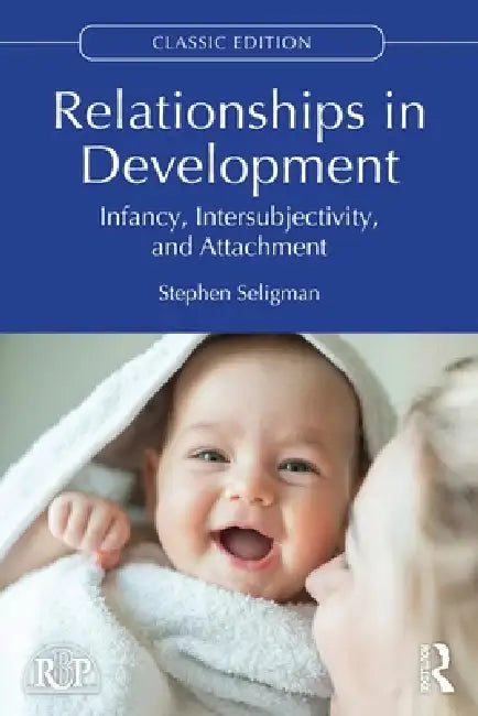 Relationships in Development: Infancy, Intersubjectivity, and Attachment by Stephen Seligman