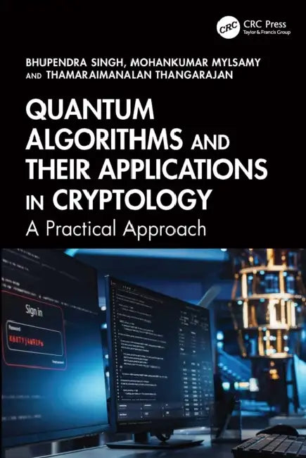 Quantum Algorithms and Their Applications in Cryptology: A Practical Approach by Bhupendra Singh, Mohankumar Mylsamy, Thamaraimanalan Thangarajan