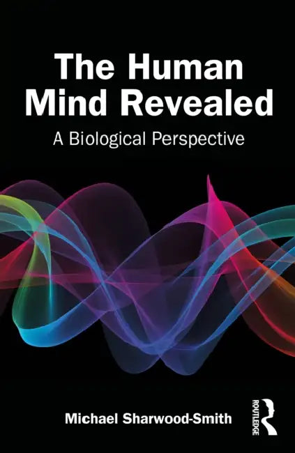 The Human Mind Revealed: A Biological Perspective by Michael Sharwood Smith