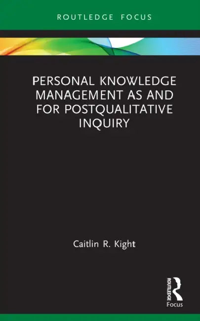 Personal Knowledge Management as and for Postqualitative Inquiry by Caitlin R. Kight