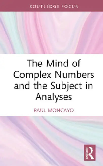 The Mind of Complex Numbers and the Subject in Analyses by Raul Moncayo