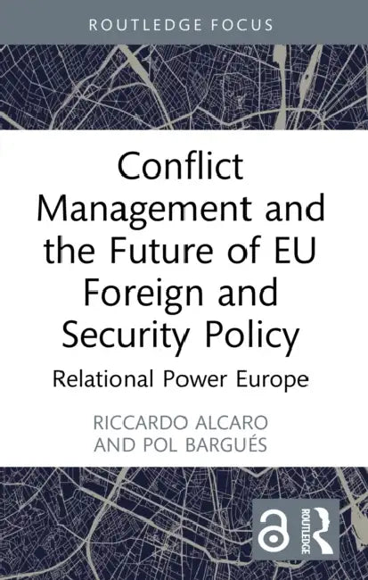 Conflict Management and the Future of EU Foreign and Security Policy: Relational Power Europe by Riccardo Alcaro, Pol Bargués