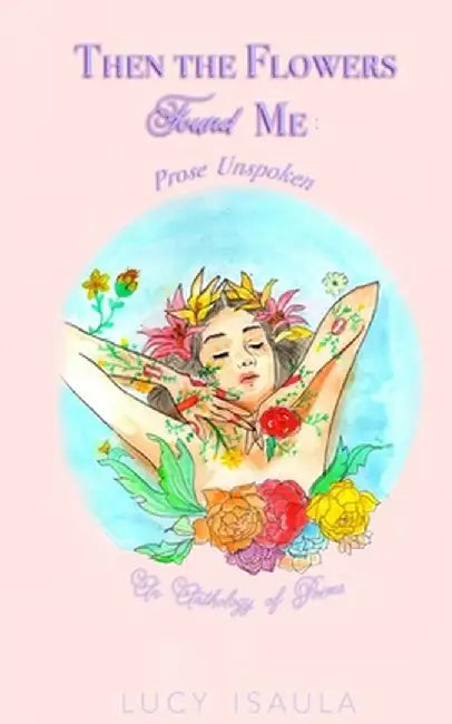 Then the Flowers Found Me by Lucy Isaula