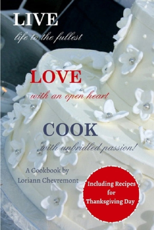 LIVE life to the fullest LOVE with an open heart COOK with unbridled passion: Cookbook by Leonardo Russo