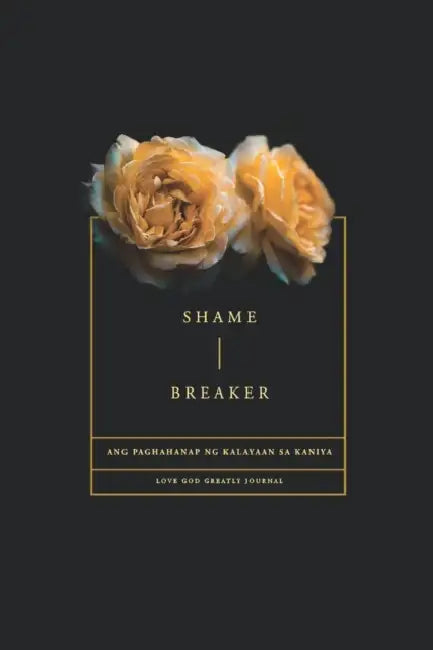 Shame Breaker - A Tagalog Love God Greatly Bible Study Journal: Ang paghahanap ng kalayaan sa Kaniya by Love God Greatly