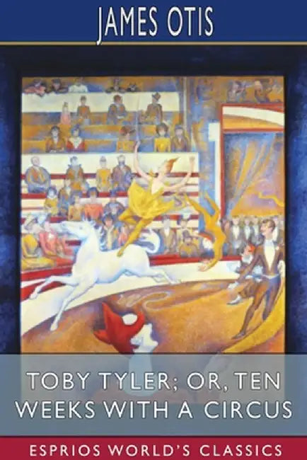 Toby Tyler; or, Ten Weeks with a Circus (Esprios Classics) by James Otis