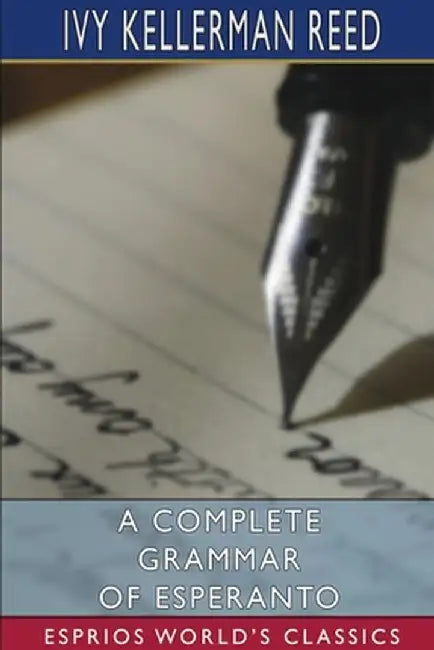 A Complete Grammar of Esperanto (Esprios Classics) by Ivy Kellerman Reed