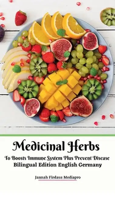 Medicinal Herbs To Boosts Immune System Plus Prevent Disease Bilingual Edition English Germany Hardcover Version by Jannah Firdaus Mediapro