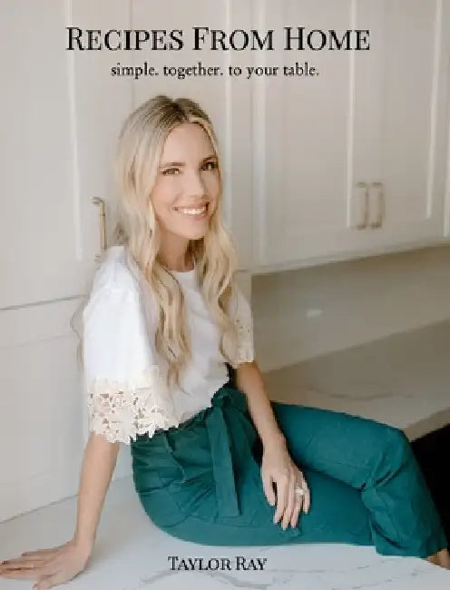 Recipes From Home: simple. together. to your table. by Taylor Ray