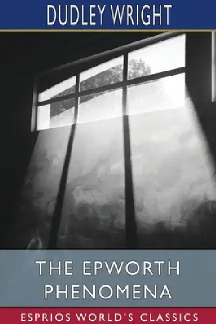 The Epworth Phenomena (Esprios Classics) by Dudley Wright