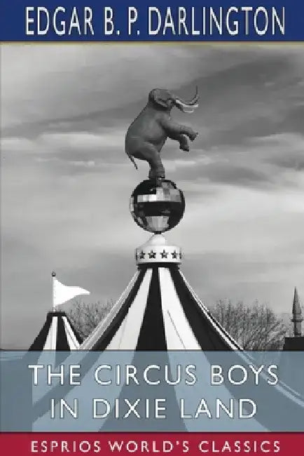 The Circus Boys in Dixie Land (Esprios Classics) by Edgar B. P. Darlington