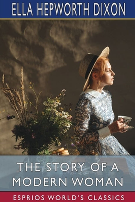 The Story of a Modern Woman (Esprios Classics) by Ella Hepworth Dixon