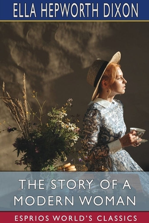 The Story of a Modern Woman (Esprios Classics) by Ella Hepworth Dixon