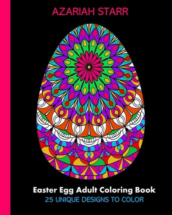 Easter Egg Adult Coloring Book: 25 Unique Designs To Color by Azariah Starr