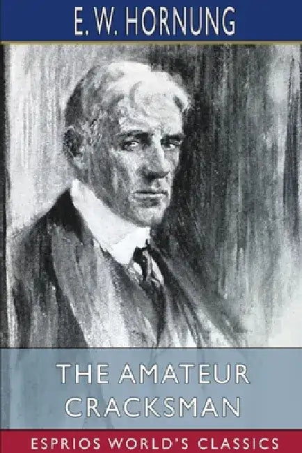 The Amateur Cracksman (Esprios Classics) by E. W. Hornung