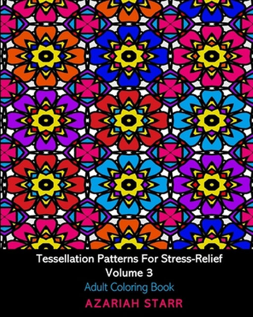 Tessellation Patterns For Stress-Relief Volume 3: Adult Coloring Book by Azariah Starr