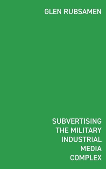 Subvertising the Military Industrial Media Complex by Glen Rubsamen