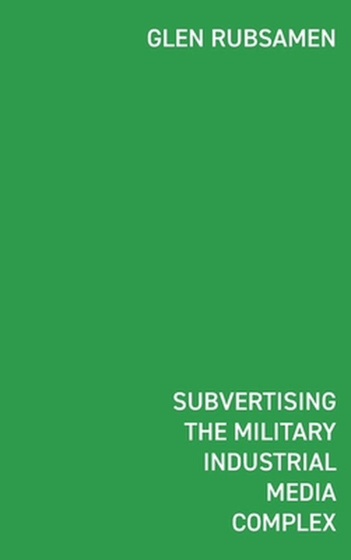 Subvertising the Military Industrial Media Complex by Glen Rubsamen