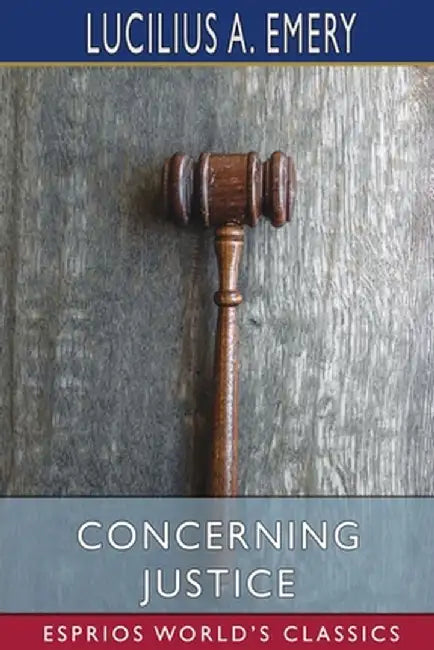 Concerning Justice (Esprios Classics) by Lucilius A. Emery