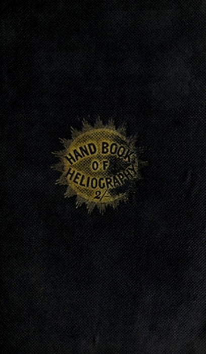 The Hand-Book of Heliography - 1840 by -. James Gehrt