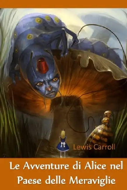 Le Avventure di Alice nel Paese delle Meraviglie: Alice's Adventures in Wonderland, Italian edition by Lewis Carroll