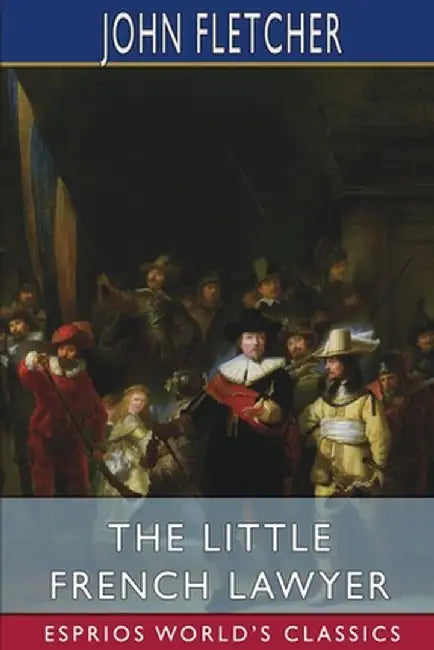 The Little French Lawyer (Esprios Classics) by John Fletcher