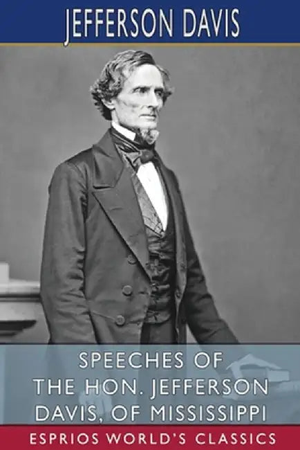 Speeches of the Hon. Jefferson Davis, of Mississippi (Esprios Classics) by Jefferson Davis