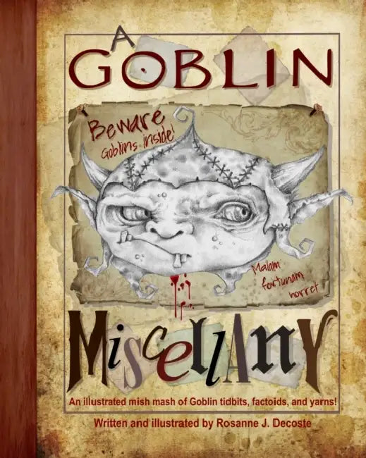 A Goblin Miscellany: An illustrated mish mash of Goblin tidbits, factoids and yarns! by Rosanne J. DeCoste