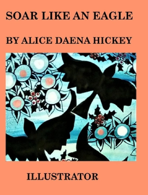 Soar Like an Eagle: birds by Alice Daena Hickey