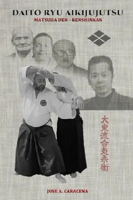 DAITO RYU AIKIJUJUTSU Matsuda Den - Renshinkan (English) by Jose a. Caracena