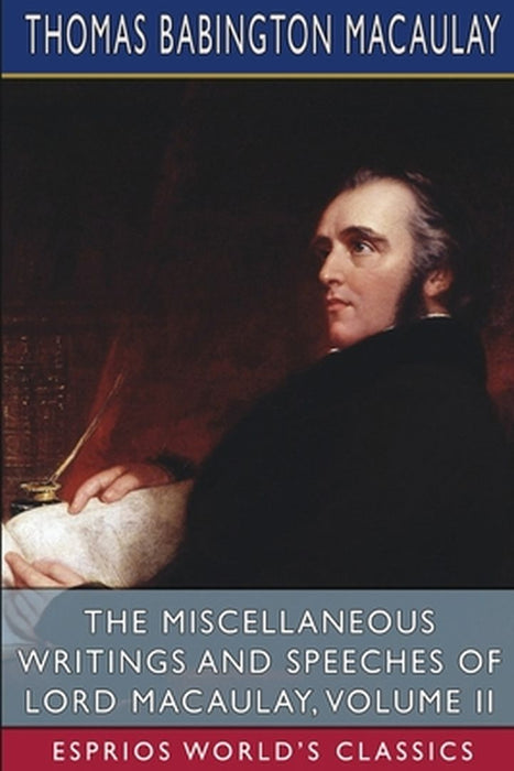 The Miscellaneous Writings and Speeches of Lord Macaulay, Volume II (Esprios Classics) by Thomas Babington Macaulay