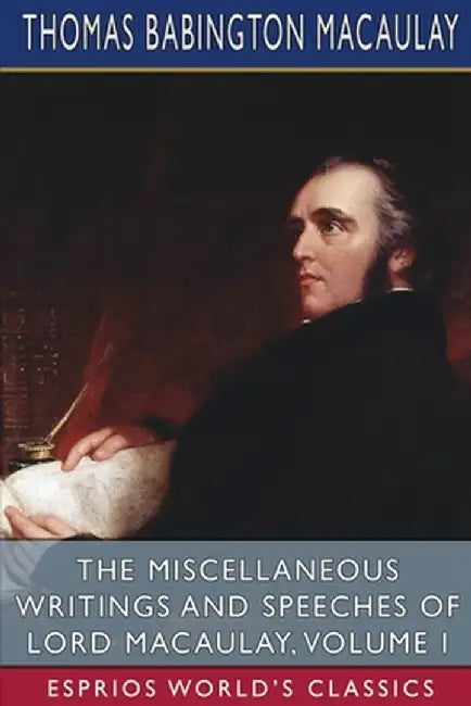 The Miscellaneous Writings and Speeches of Lord Macaulay, Volume I (Esprios Classics) by Thomas Babington Macaulay