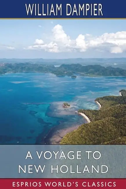 A Voyage to New Holland (Esprios Classics) by William Dampier