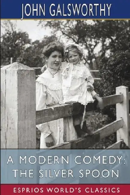 A Modern Comedy: The Silver Spoon (Esprios Classics) by John Galsworthy