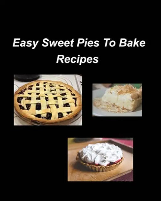 Easy Sweet Pies To Bake Recipes by Mary Taylor