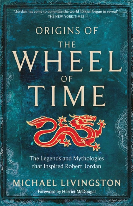Origins of The Wheel of Time: The Legends and Mythologies that Inspired Robert Jordan by Michael Livingston